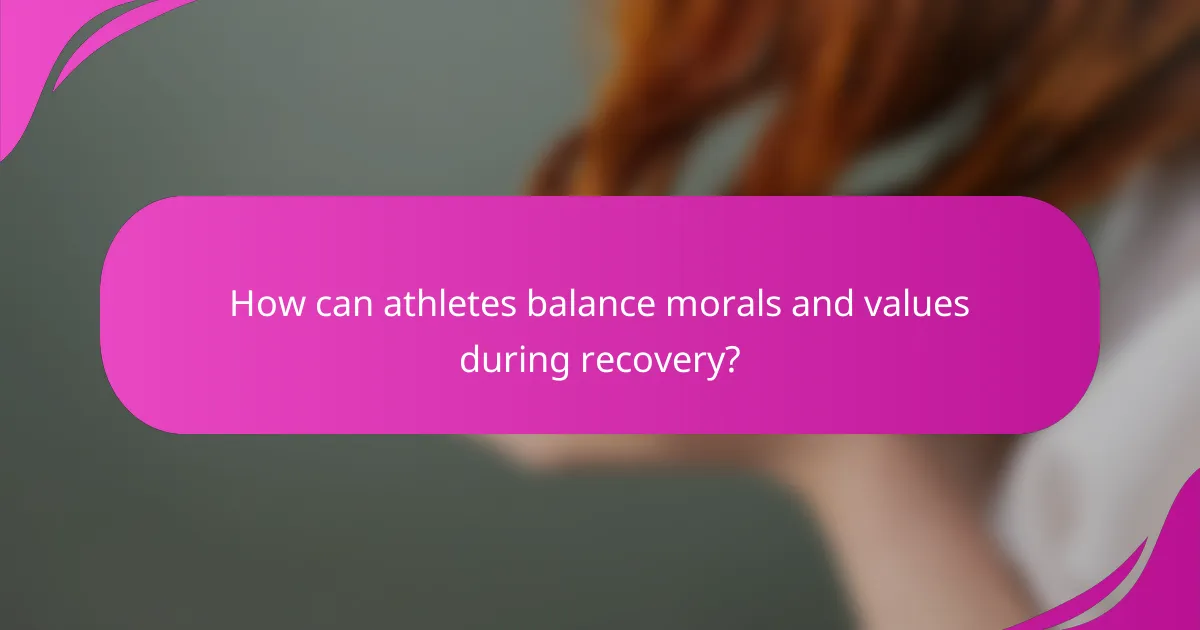 How can athletes balance morals and values during recovery?