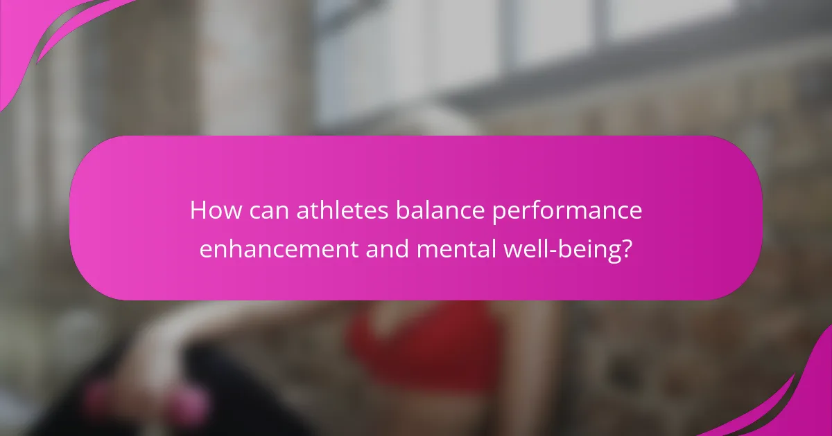 How can athletes balance performance enhancement and mental well-being?