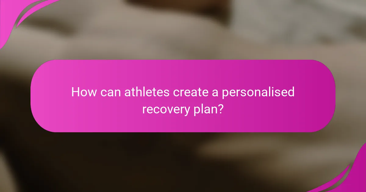 How can athletes create a personalised recovery plan?