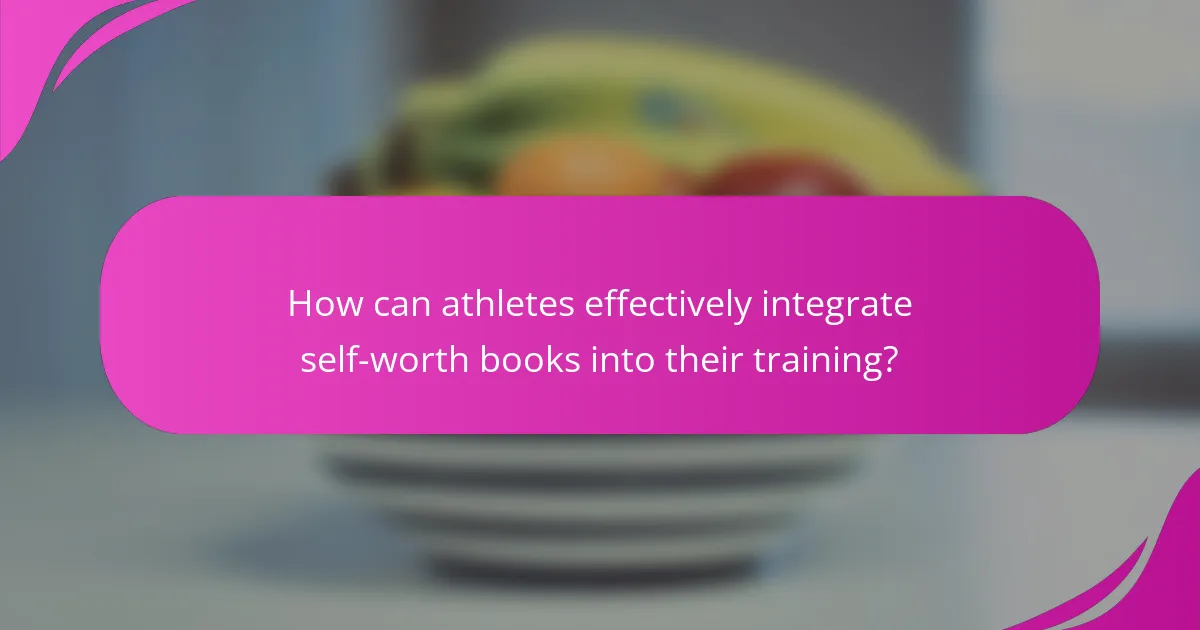 How can athletes effectively integrate self-worth books into their training?