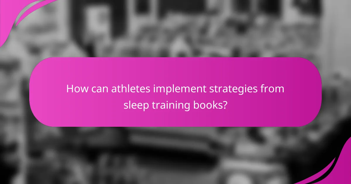 How can athletes implement strategies from sleep training books?