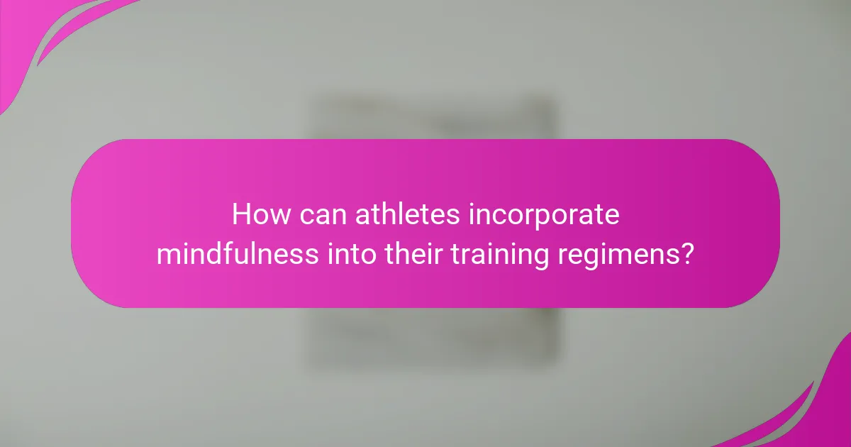 How can athletes incorporate mindfulness into their training regimens?