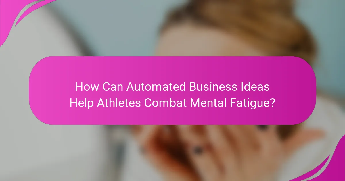 How Can Automated Business Ideas Help Athletes Combat Mental Fatigue?