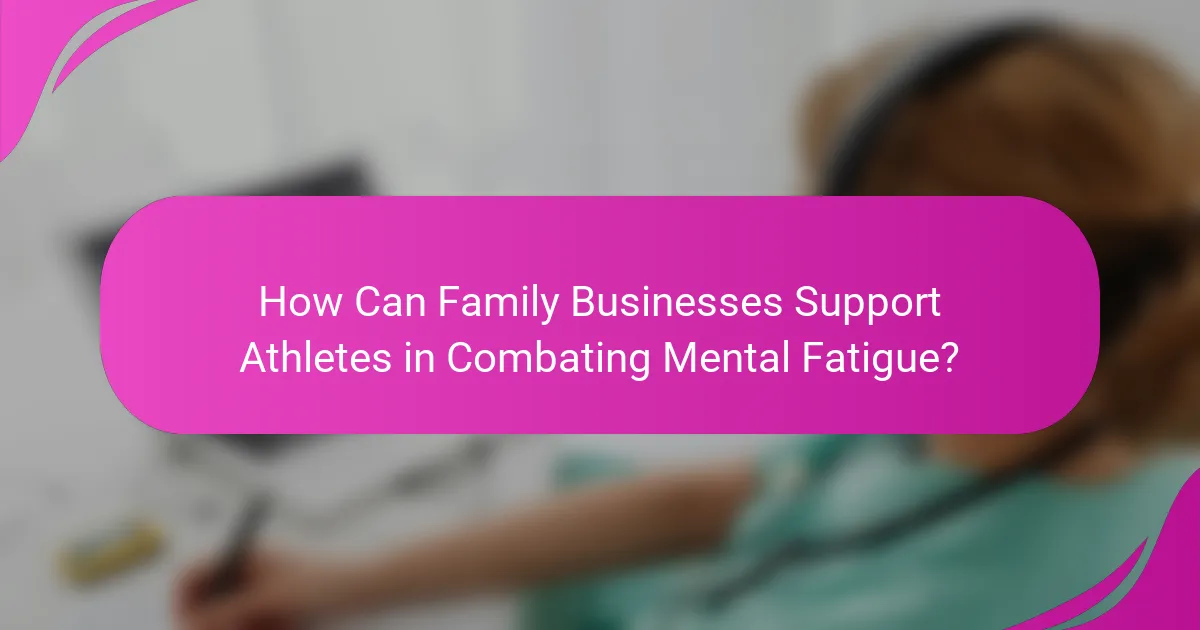 How Can Family Businesses Support Athletes in Combating Mental Fatigue?
