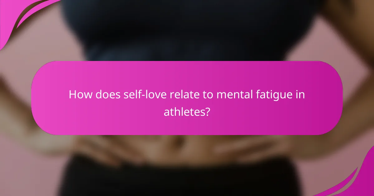 How does self-love relate to mental fatigue in athletes?