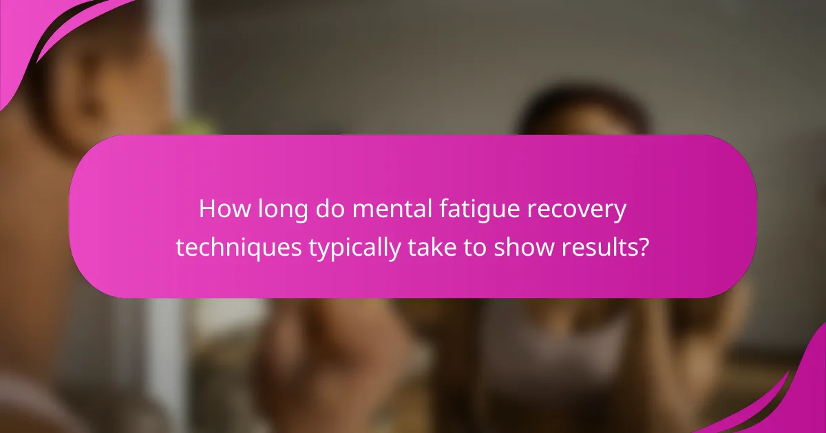 How long do mental fatigue recovery techniques typically take to show results?