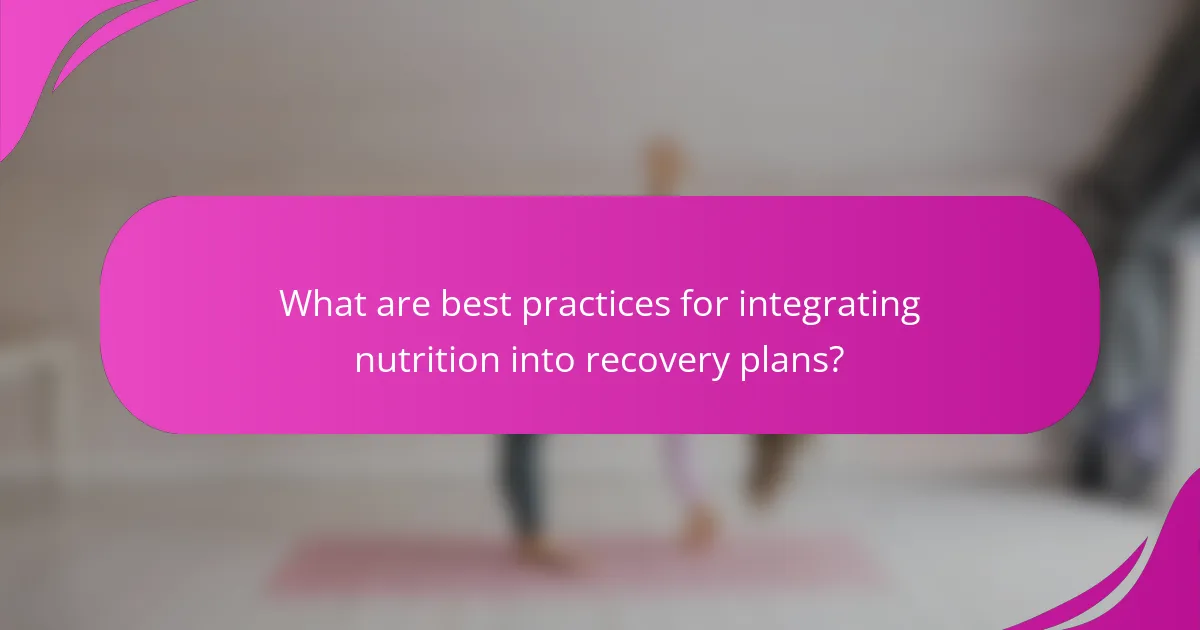 What are best practices for integrating nutrition into recovery plans?