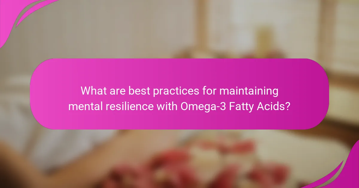 What are best practices for maintaining mental resilience with Omega-3 Fatty Acids?