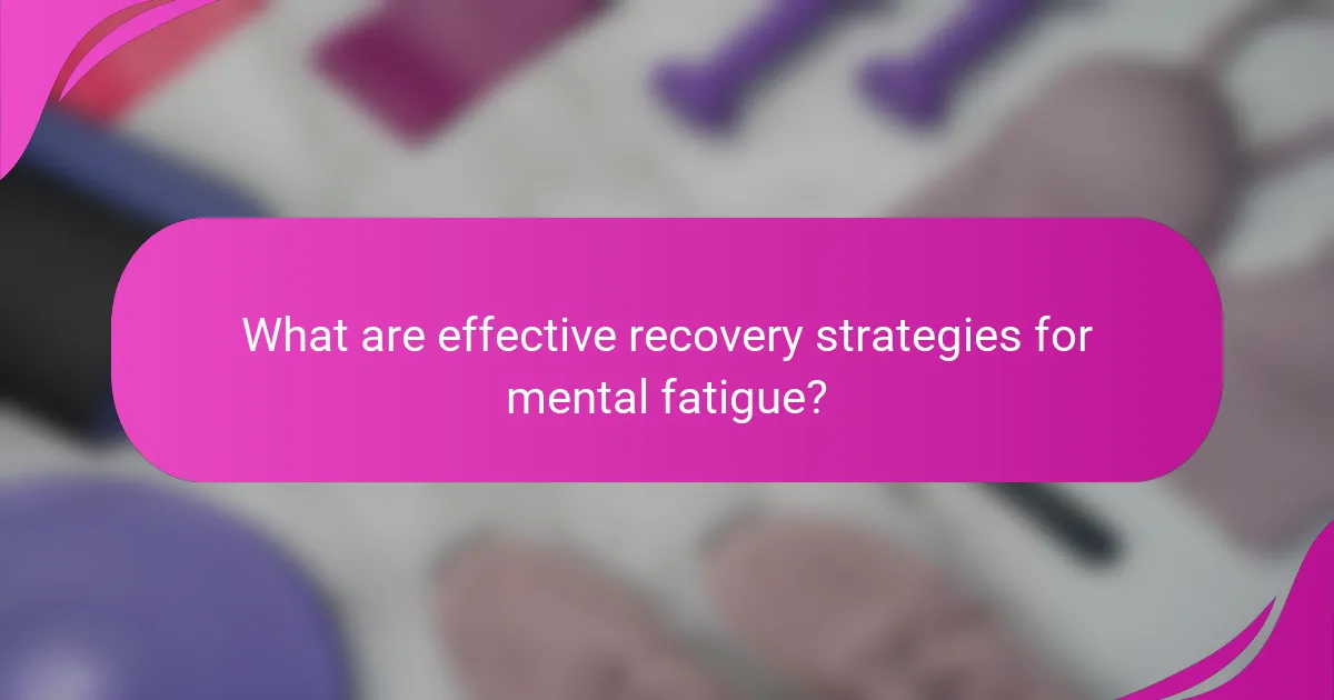 What are effective recovery strategies for mental fatigue?
