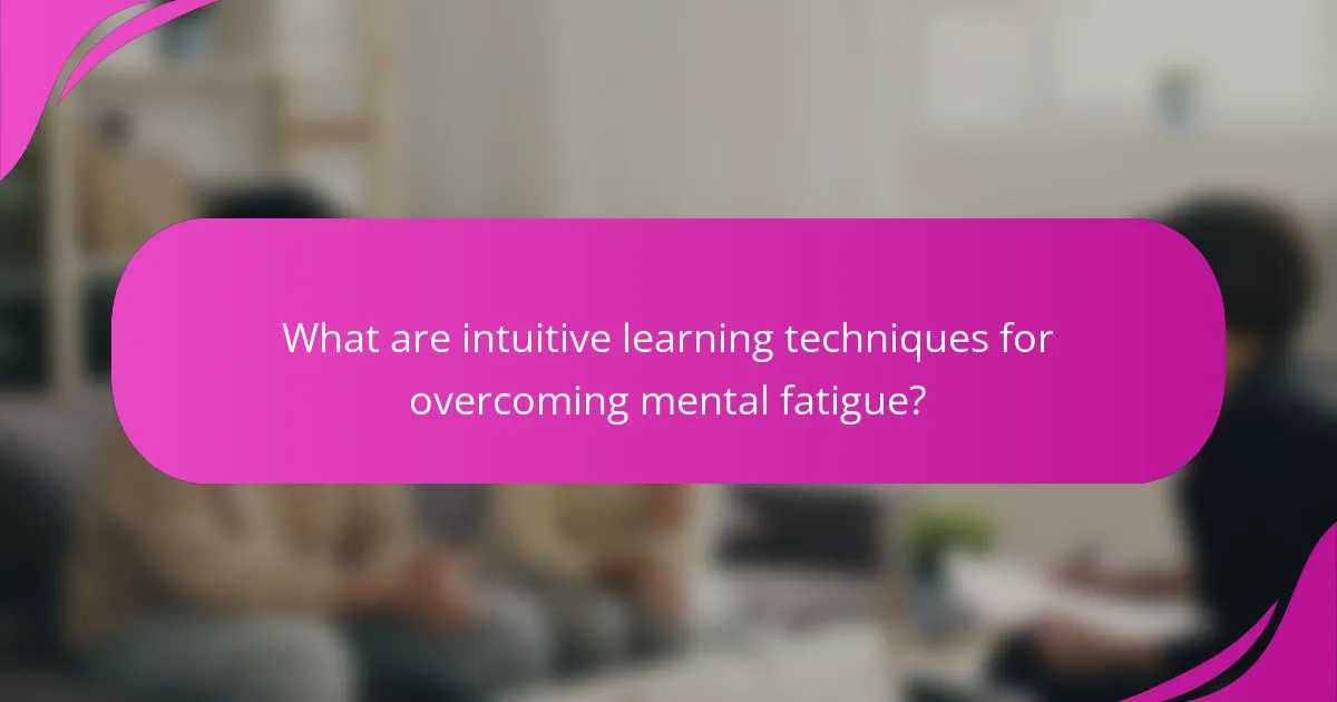 What are intuitive learning techniques for overcoming mental fatigue?
