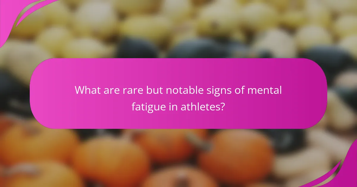 What are rare but notable signs of mental fatigue in athletes?