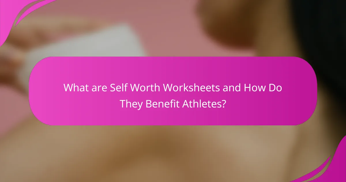 What are Self Worth Worksheets and How Do They Benefit Athletes?