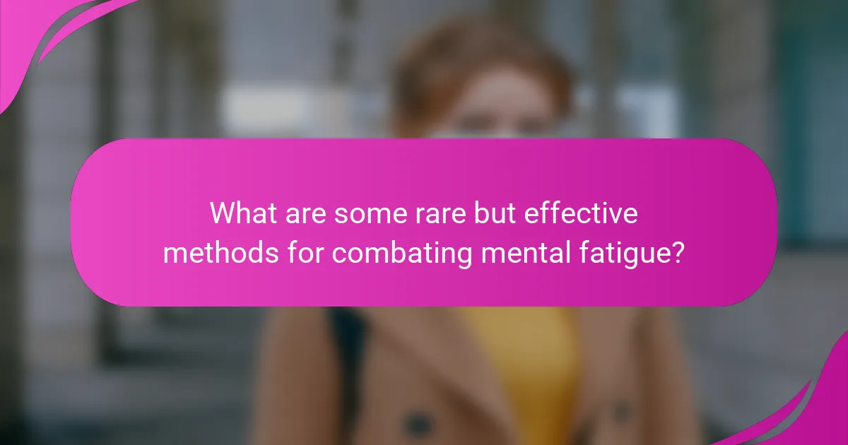 What are some rare but effective methods for combating mental fatigue?