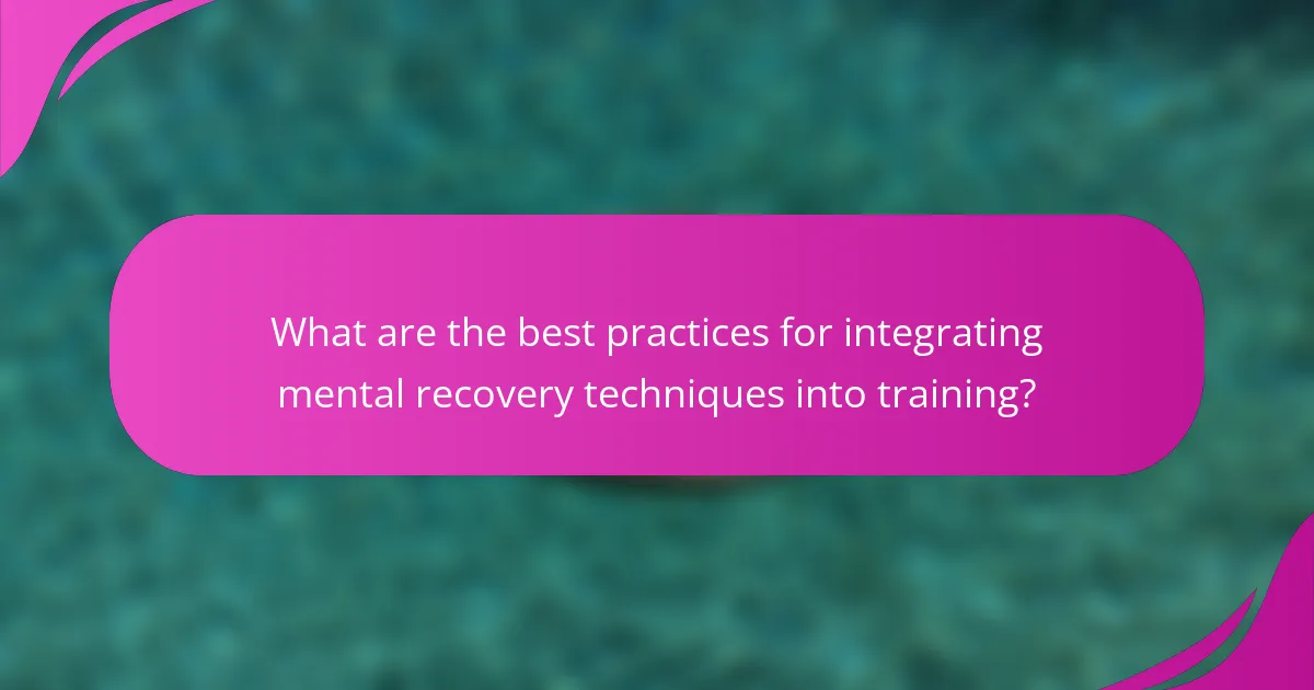 What are the best practices for integrating mental recovery techniques into training?