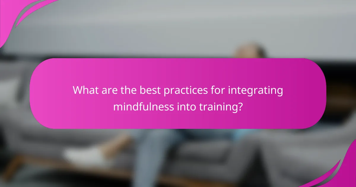 What are the best practices for integrating mindfulness into training?