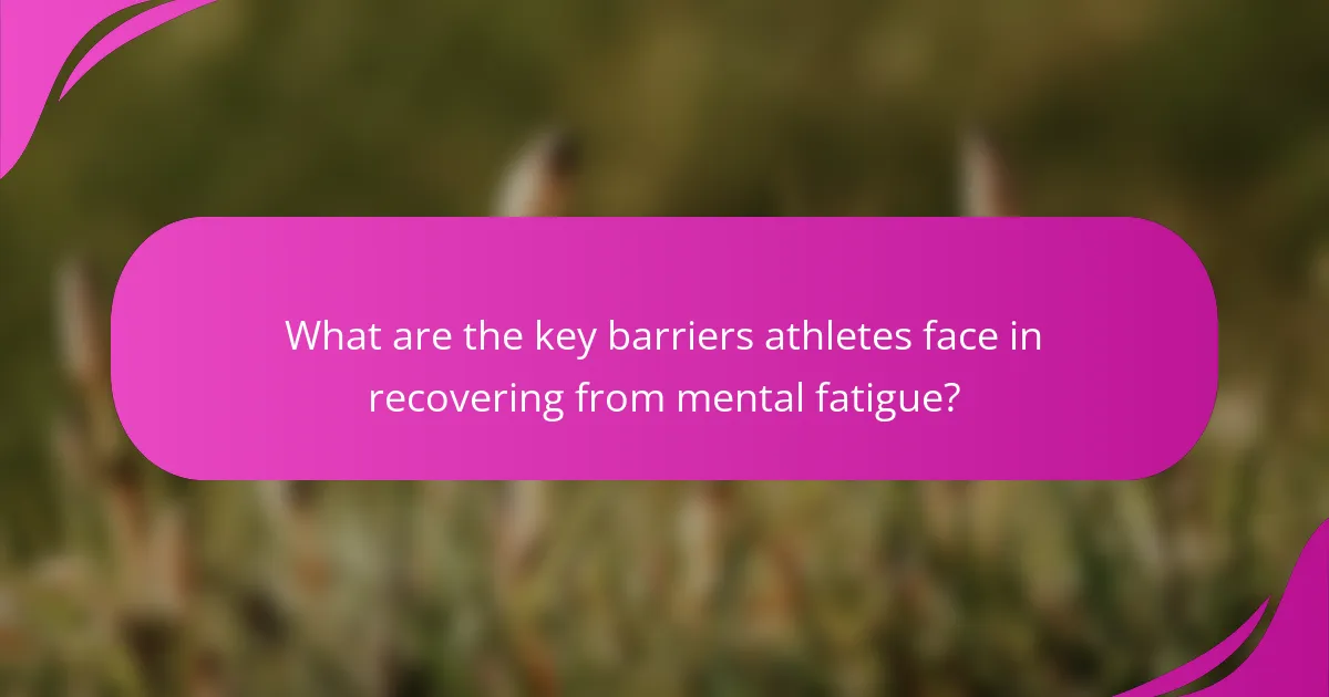 What are the key barriers athletes face in recovering from mental fatigue?
