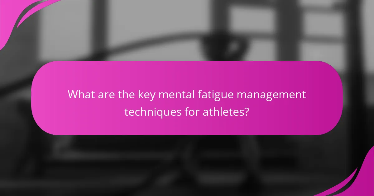 What are the key mental fatigue management techniques for athletes?