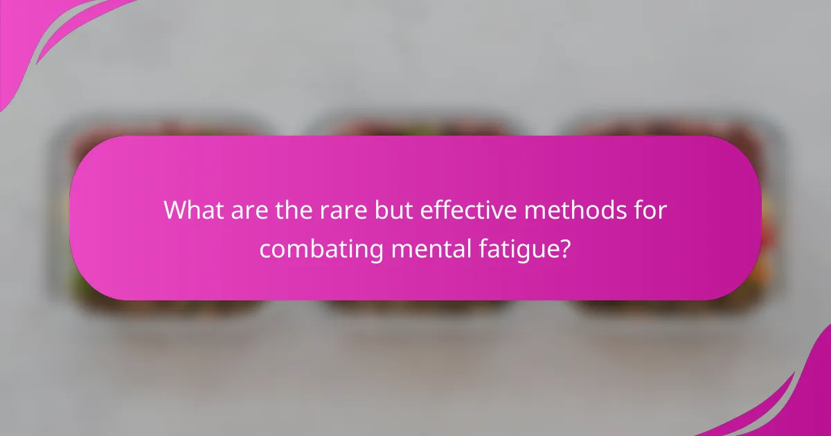 What are the rare but effective methods for combating mental fatigue?