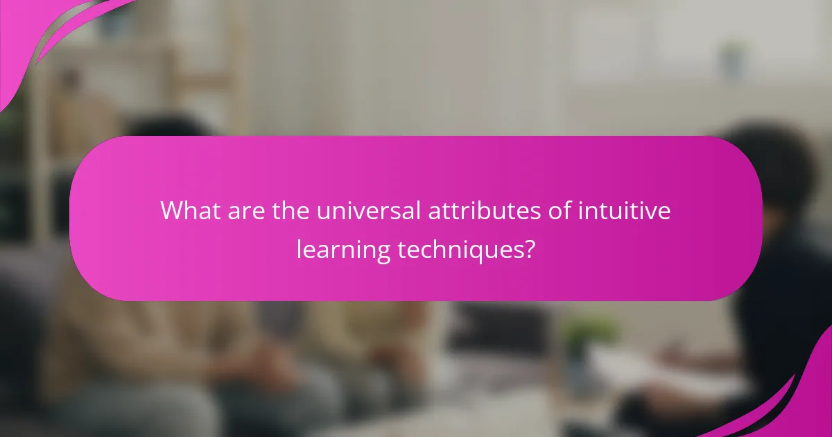 What are the universal attributes of intuitive learning techniques?
