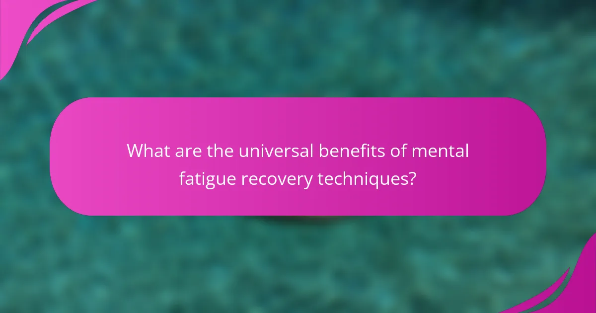 What are the universal benefits of mental fatigue recovery techniques?