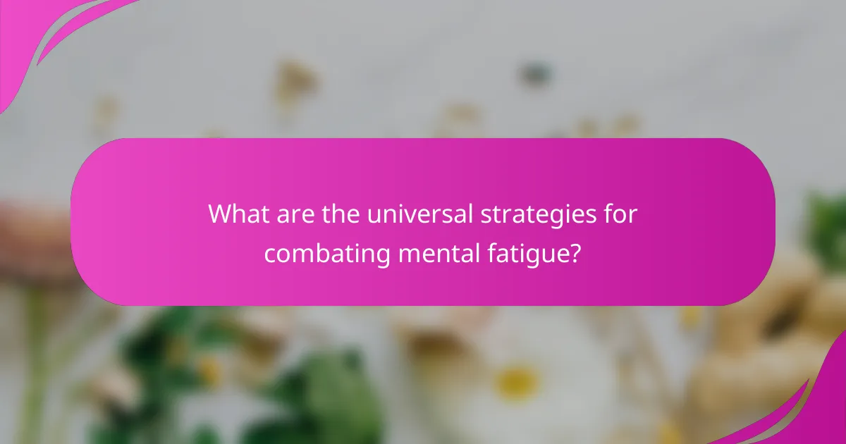 What are the universal strategies for combating mental fatigue?