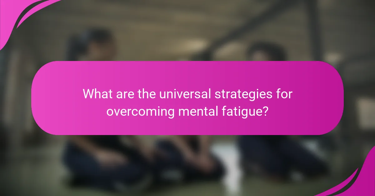 What are the universal strategies for overcoming mental fatigue?