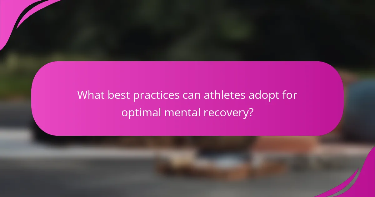 What best practices can athletes adopt for optimal mental recovery?