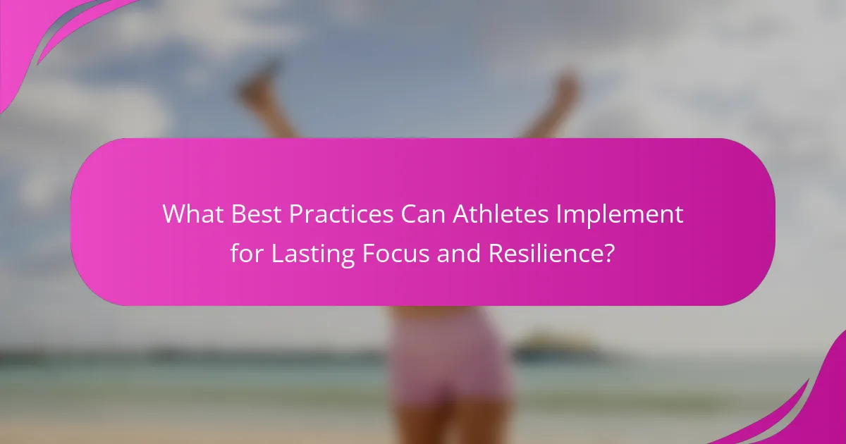 What Best Practices Can Athletes Implement for Lasting Focus and Resilience?