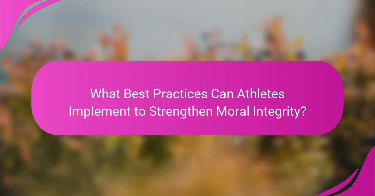 What Best Practices Can Athletes Implement to Strengthen Moral Integrity?