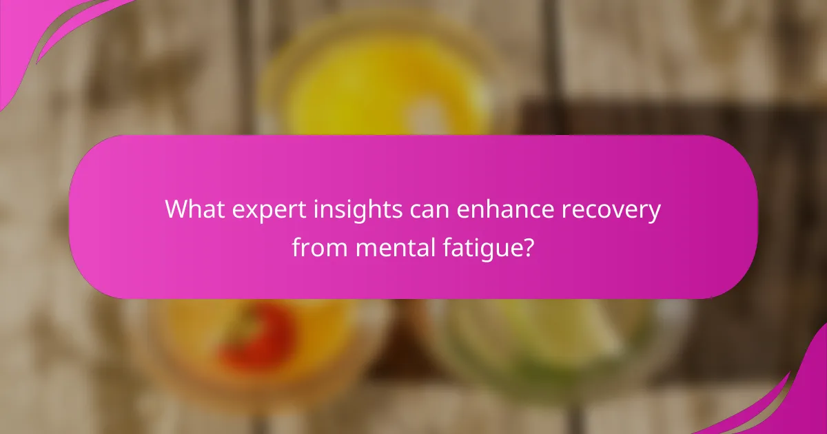 What expert insights can enhance recovery from mental fatigue?