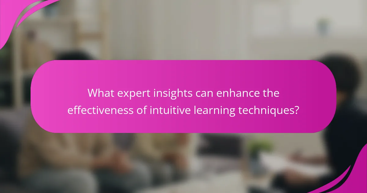 What expert insights can enhance the effectiveness of intuitive learning techniques?