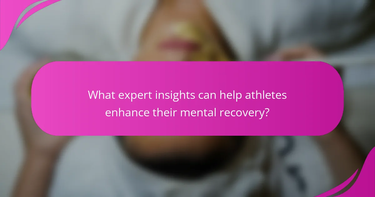 What expert insights can help athletes enhance their mental recovery?