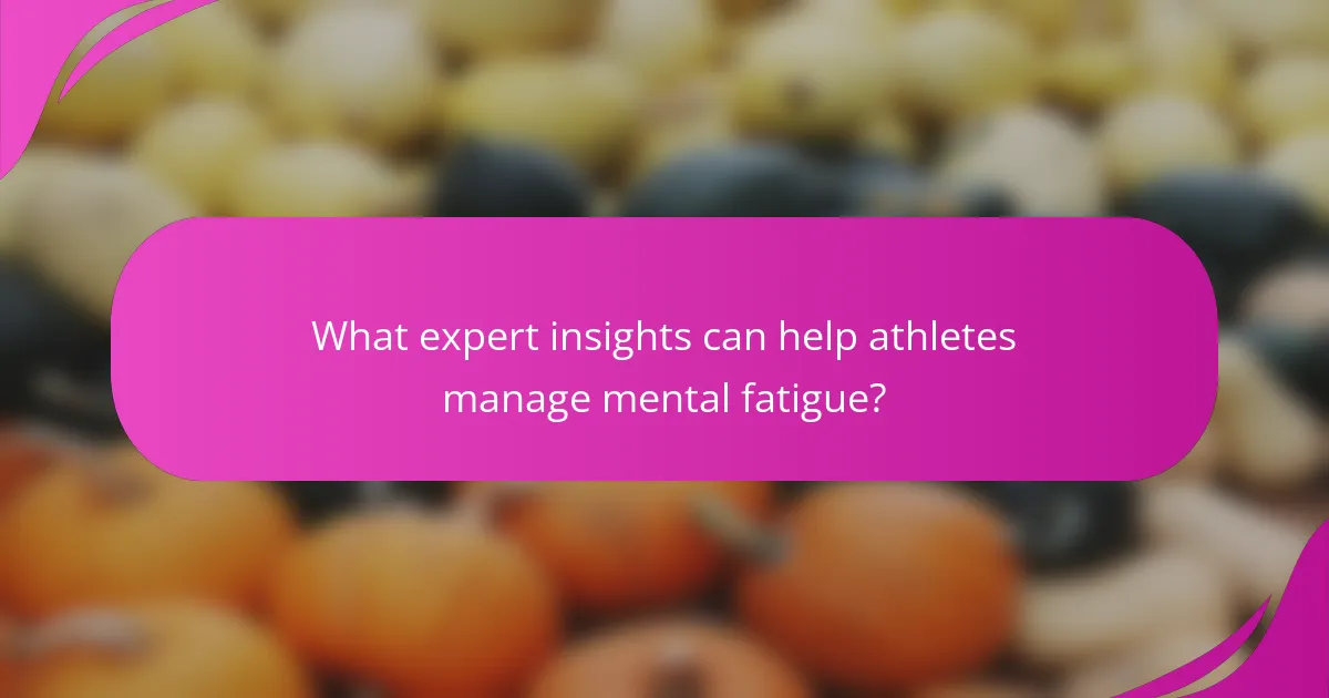 What expert insights can help athletes manage mental fatigue?