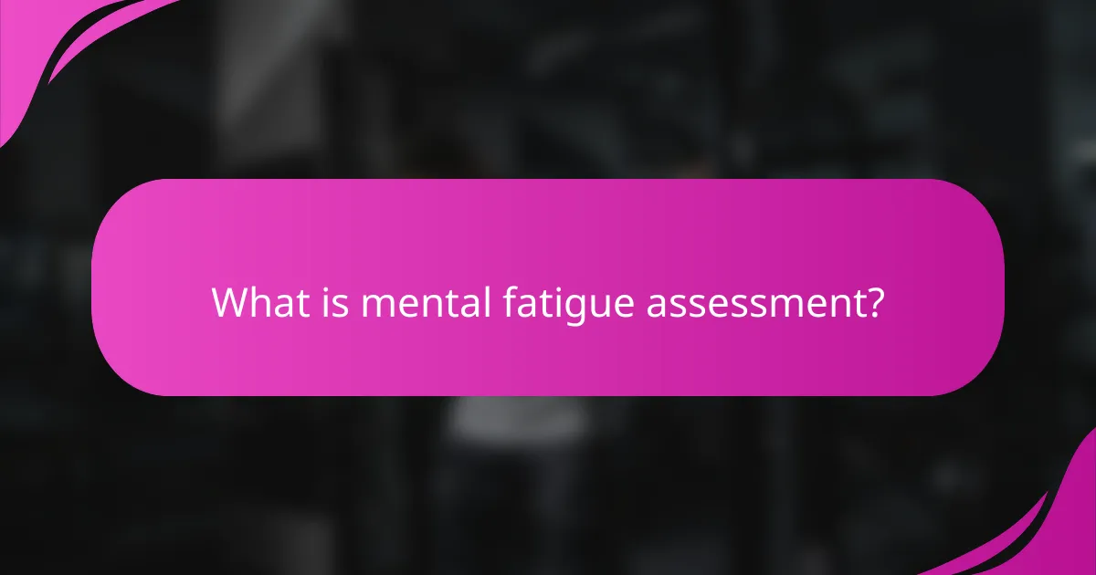 What is mental fatigue assessment?