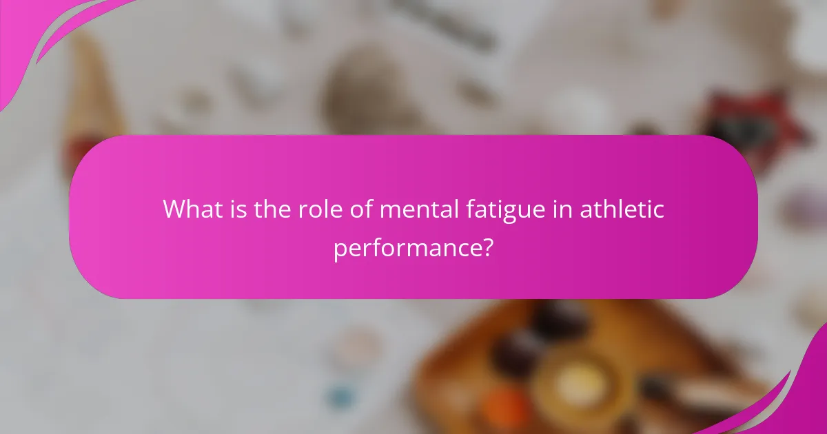 What is the role of mental fatigue in athletic performance?