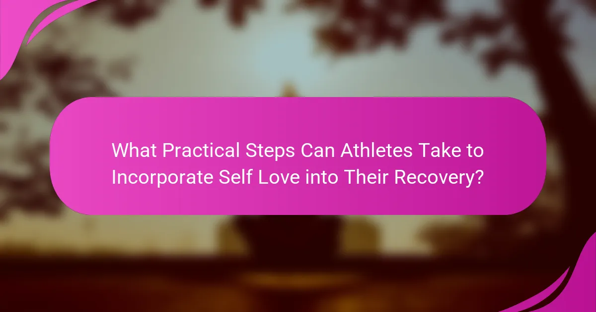What Practical Steps Can Athletes Take to Incorporate Self Love into Their Recovery?