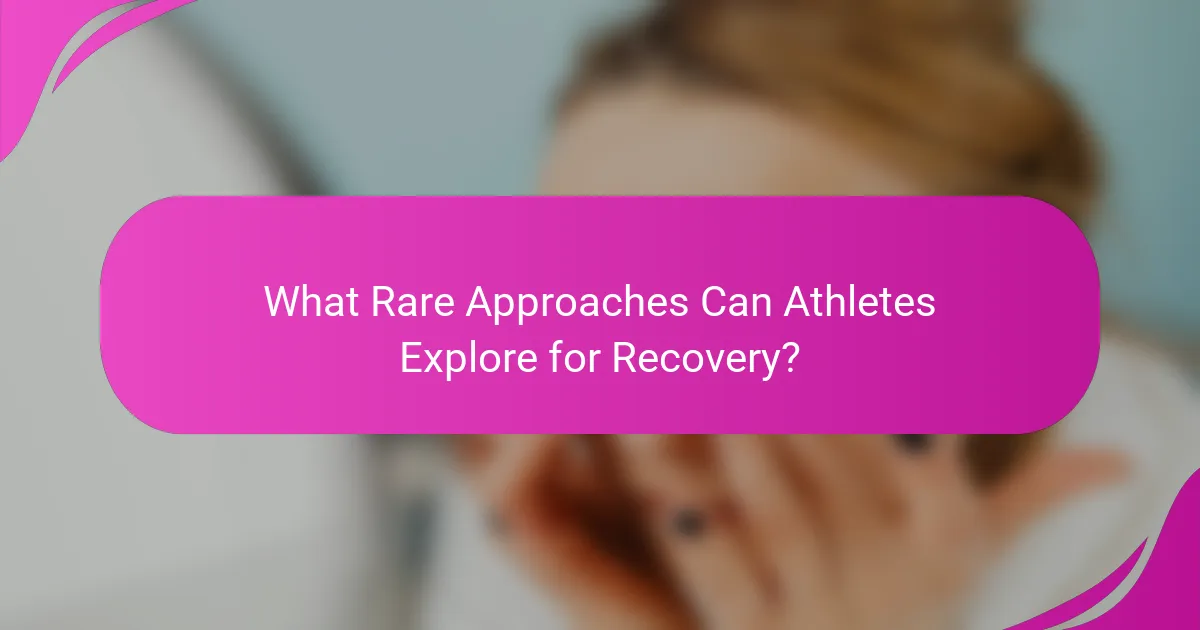 What Rare Approaches Can Athletes Explore for Recovery?