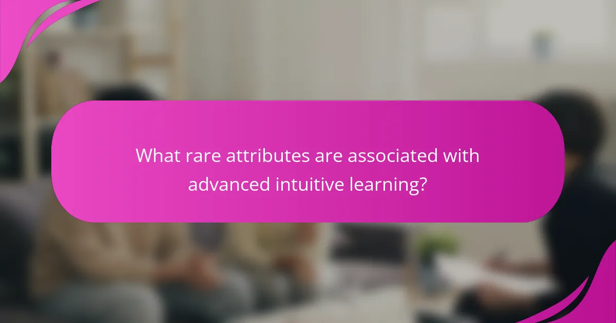 What rare attributes are associated with advanced intuitive learning?