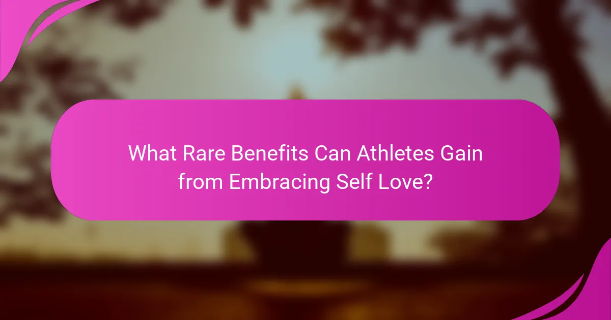 What Rare Benefits Can Athletes Gain from Embracing Self Love?