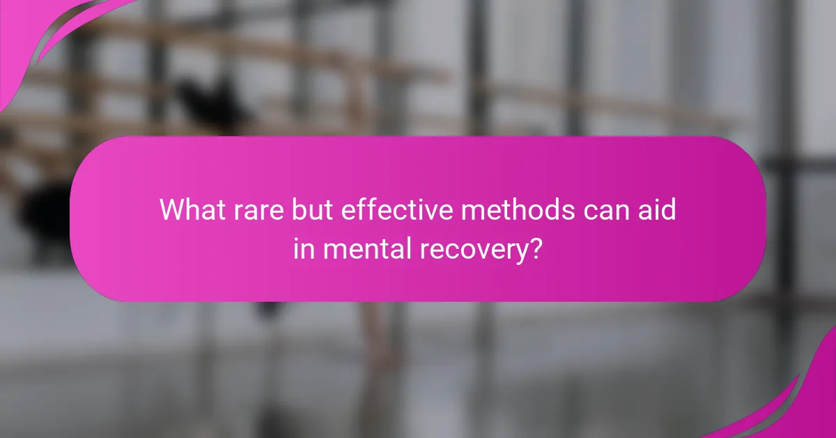 What rare but effective methods can aid in mental recovery?