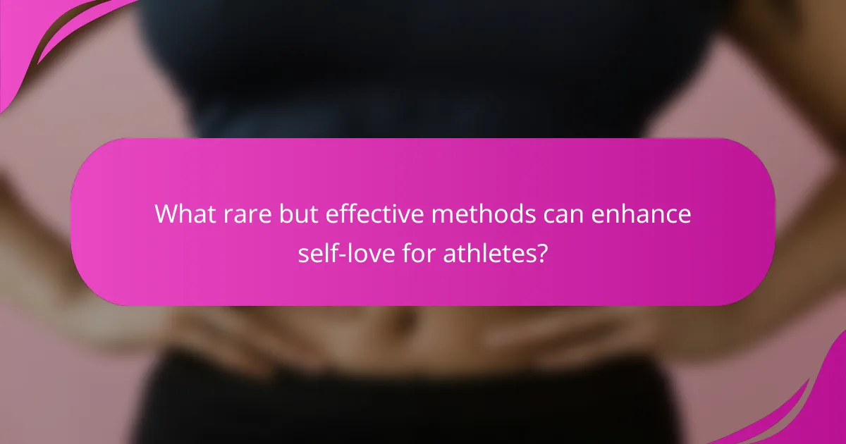 What rare but effective methods can enhance self-love for athletes?