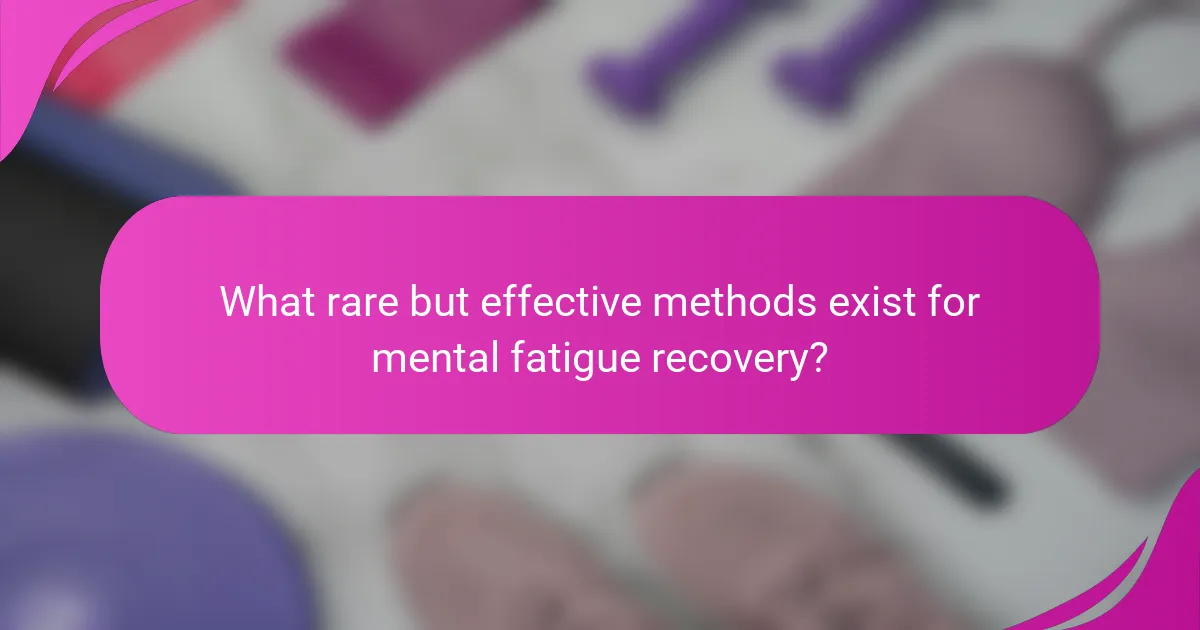 What rare but effective methods exist for mental fatigue recovery?
