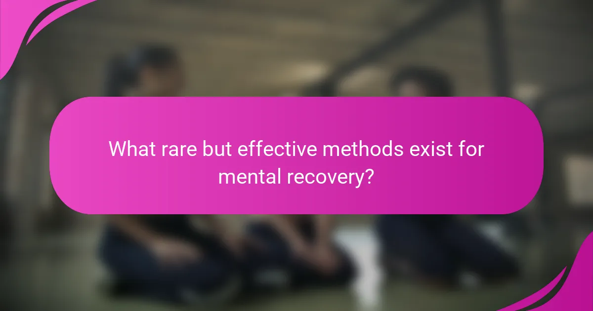 What rare but effective methods exist for mental recovery?