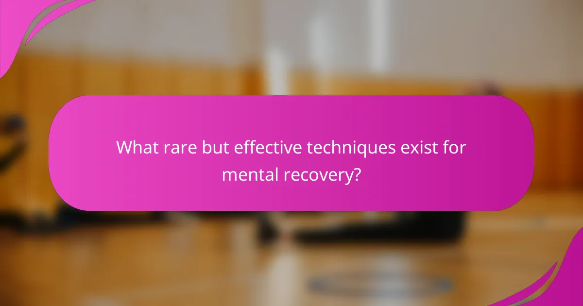 What rare but effective techniques exist for mental recovery?