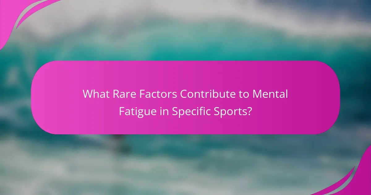 What Rare Factors Contribute to Mental Fatigue in Specific Sports?