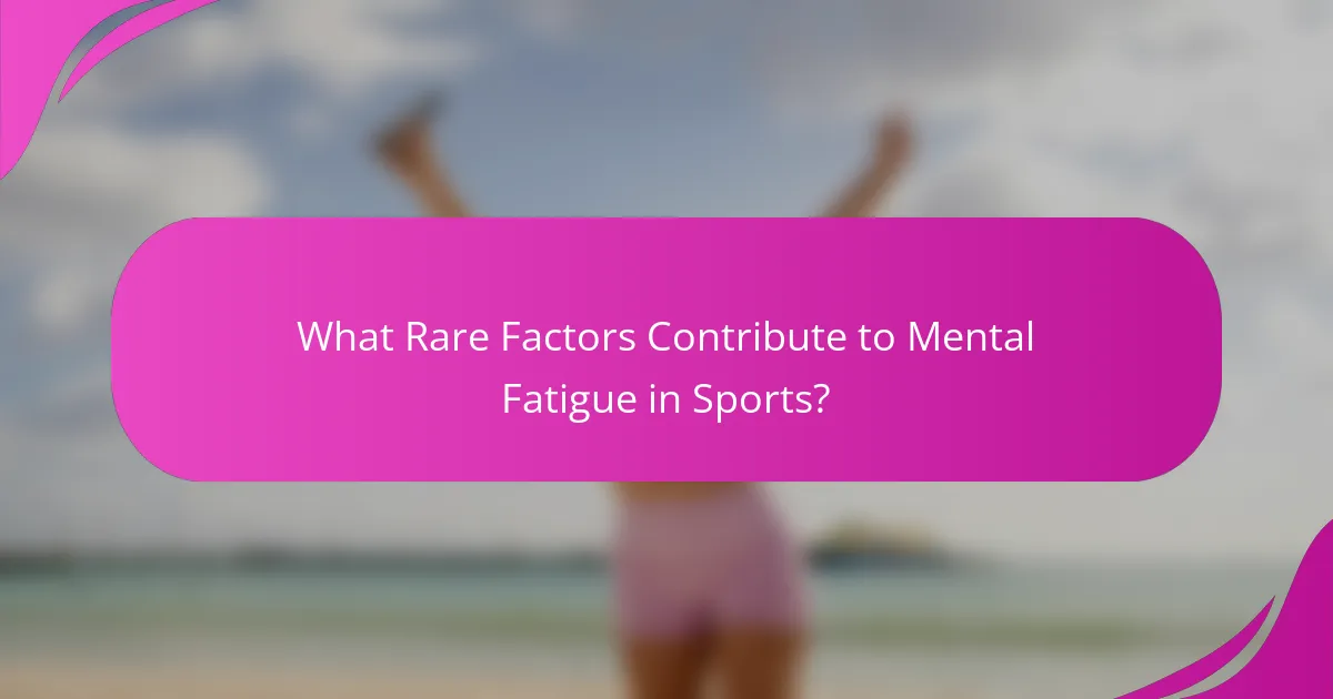 What Rare Factors Contribute to Mental Fatigue in Sports?