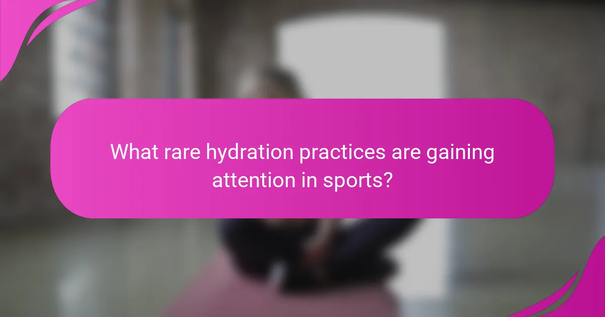 What rare hydration practices are gaining attention in sports?