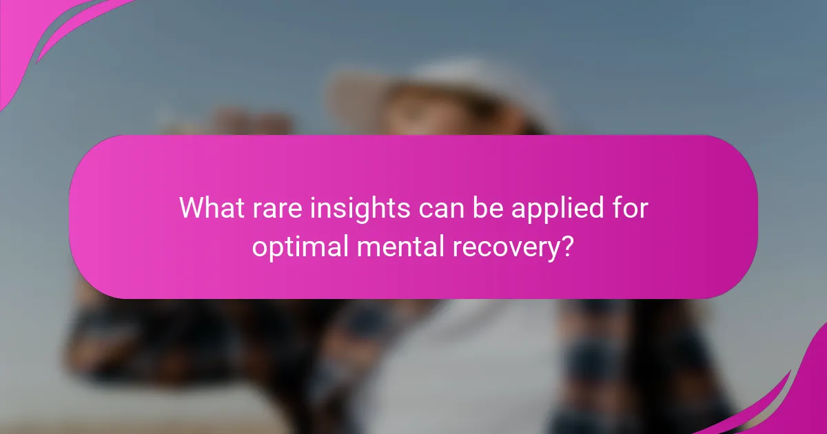 What rare insights can be applied for optimal mental recovery?