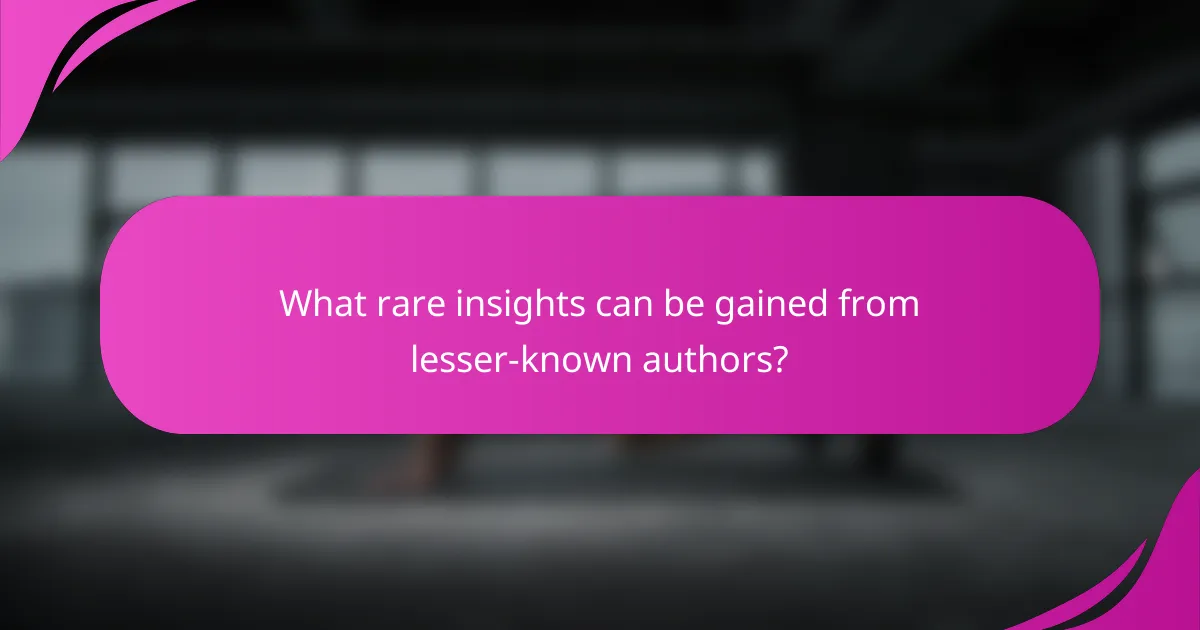 What rare insights can be gained from lesser-known authors?