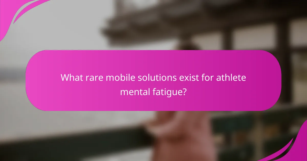 What rare mobile solutions exist for athlete mental fatigue?